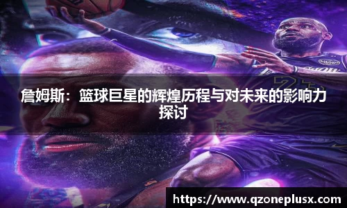 詹姆斯：篮球巨星的辉煌历程与对未来的影响力探讨