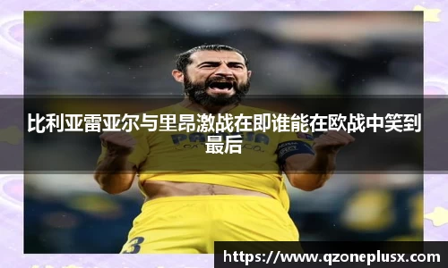 比利亚雷亚尔与里昂激战在即谁能在欧战中笑到最后