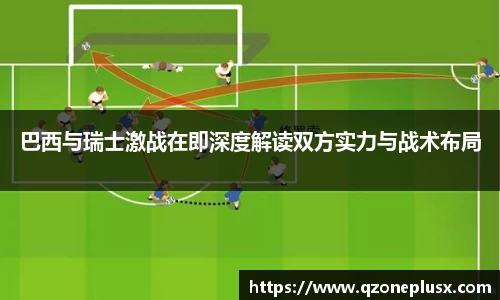巴西与瑞士激战在即深度解读双方实力与战术布局