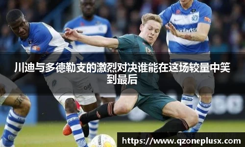 川迪与多德勒支的激烈对决谁能在这场较量中笑到最后