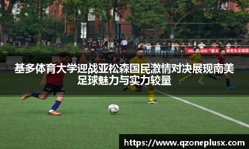 基多体育大学迎战亚松森国民激情对决展现南美足球魅力与实力较量