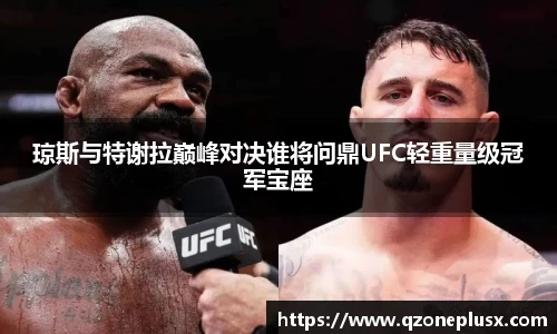 琼斯与特谢拉巅峰对决谁将问鼎UFC轻重量级冠军宝座