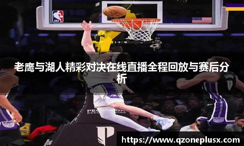 老鹰与湖人精彩对决在线直播全程回放与赛后分析