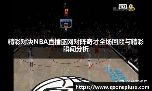 精彩对决NBA直播篮网对阵奇才全场回顾与精彩瞬间分析